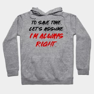 To save time, let's assume I'm always right Hoodie